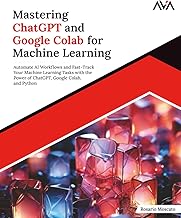 Mastering ChatGPT and Google Colab for Machine Learning: Automate AI Workflows and Fast-Track Your Machine Learning Tasks with the Power of ChatGPT, Google Colab, and Python (English Edition) English edition | by Rosario Moscato | 19 Sept 2024