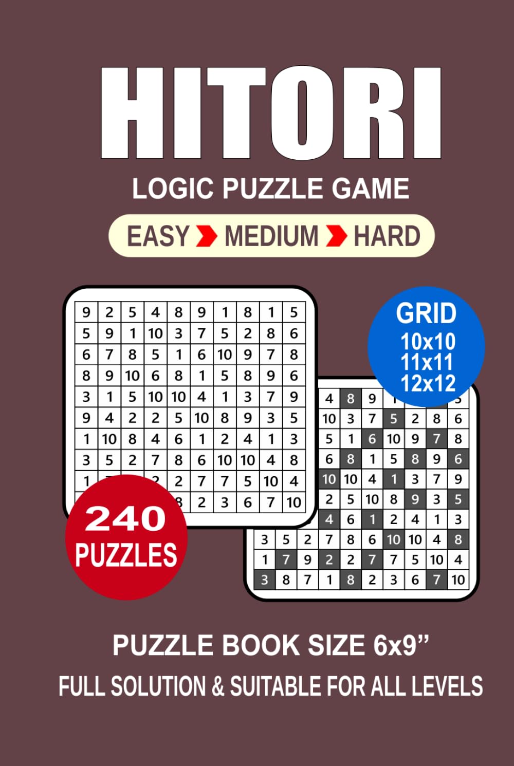Hitori Puzzle Book For Adults: 240 Puzzles Hitori Great Logic Puzzle Game For Adults Seniors and Teens 3 Levels: Easy Medium and Hard Portable size 6x9 Inches.