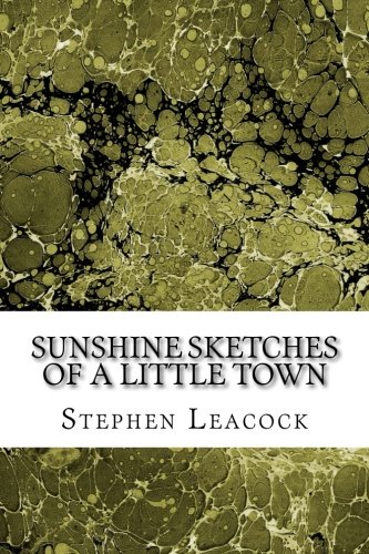 Sunshine Sketches Of A Little Town: (Stephen Le... 1508764921 Book Cover