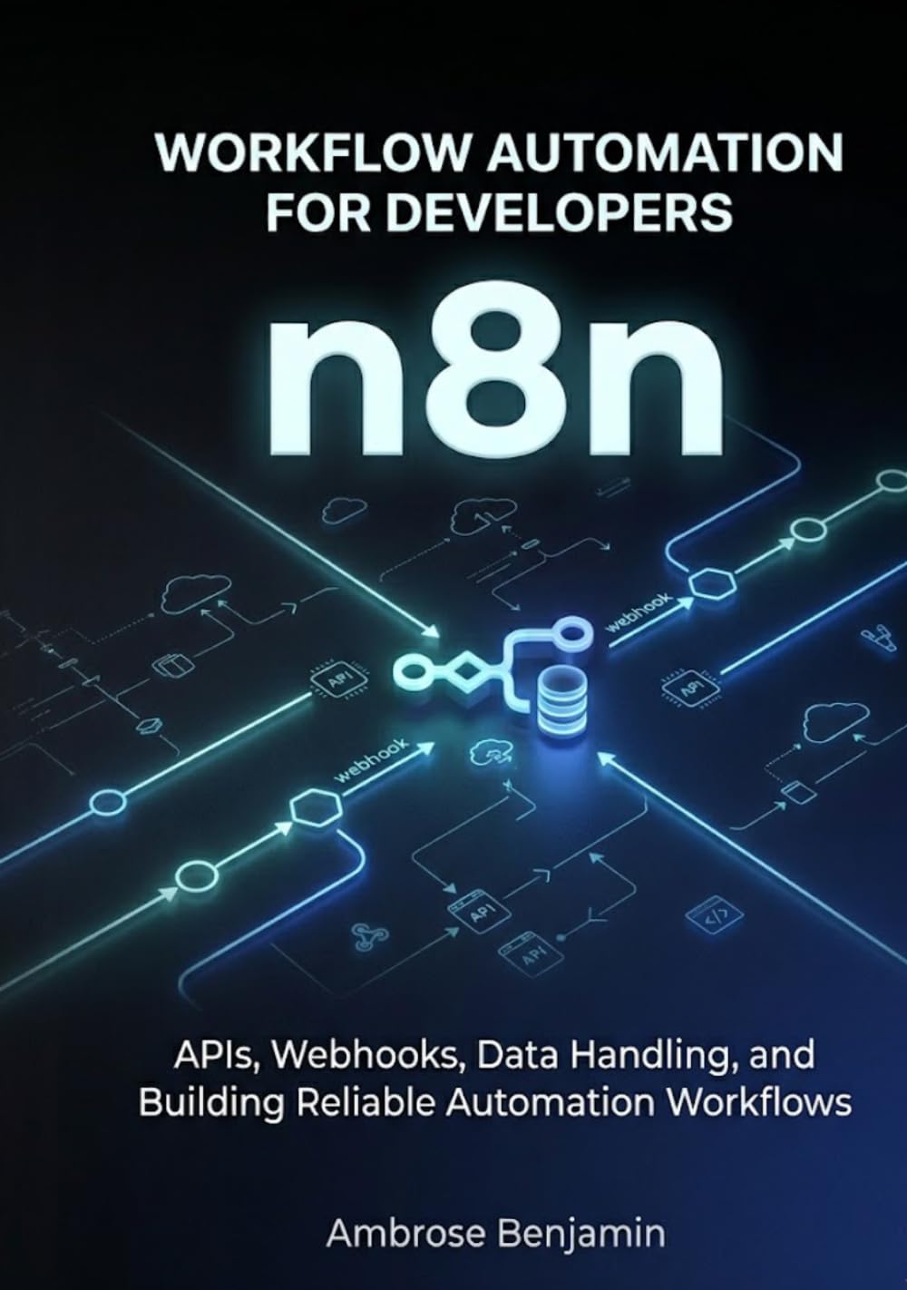 n8n Workflow Automation for Developers: APIs, Webhooks, Data Handling, and Building Reliable Automation Workflows (n8n Advanced Automation Engineering Series)
