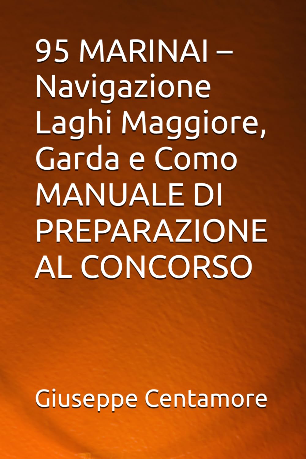 95 MARINAI – Navigazione Laghi Maggiore, Garda e Como MANUALE DI PREPARAZIONE AL CONCORSO (Manuali Centamore per la preparazione ai concorsi pubblici)