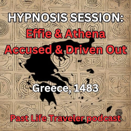 HYPNOSIS SESSION: Effie & Athena Accused & Driven Out, Greece, 1483