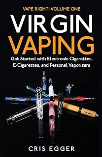 Virgin Vaping: Get Started with Electronic Cigarettes, E-Cigarettes, and Personal Vaporizers (Vape Right)