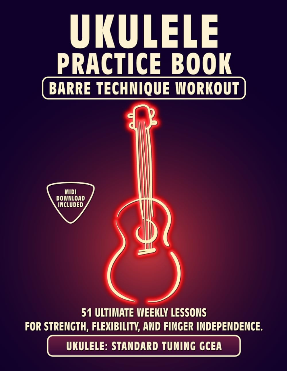 Ukulele Practice Book. Barre Technique Workout.: UKULELE STANDARD TUNING GCEA. 51 Ultimate Weekly Lessons for Strength, Flexibility, and Finger ... Tabs and Notes. MIDI Download Included.