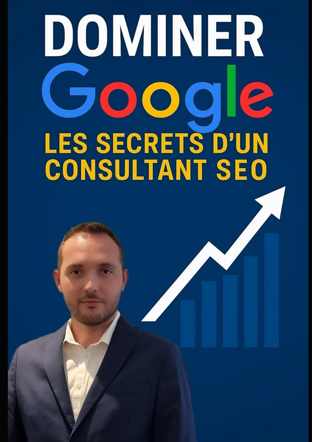Dominer Google - Les secrets d'un consultant SEO