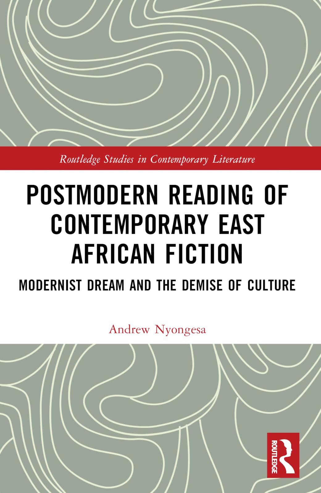 Postmodern Reading of Contemporary East African Fiction: Modernist Dream and the Demise of Culture (Routledge Studies in Contemporary Literature)