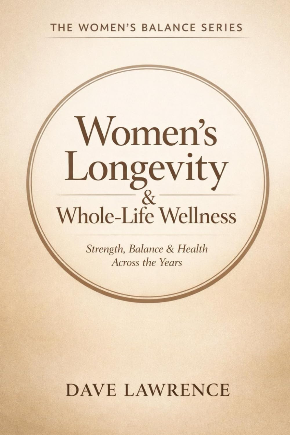 Women’s Longevity & Whole-Life Wellness: Strength, Balance & Health Across the Years (The Women’s Balance Series)