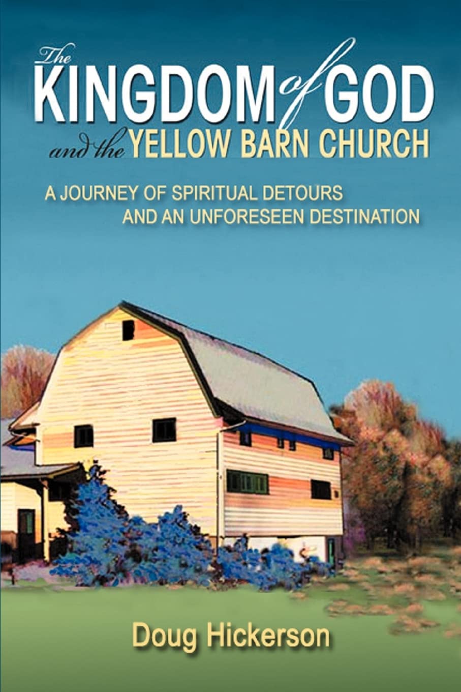The Kingdom of God and the Yellow Barn Church: A Journey of Spiritual Detours and an Unforeseen Destination