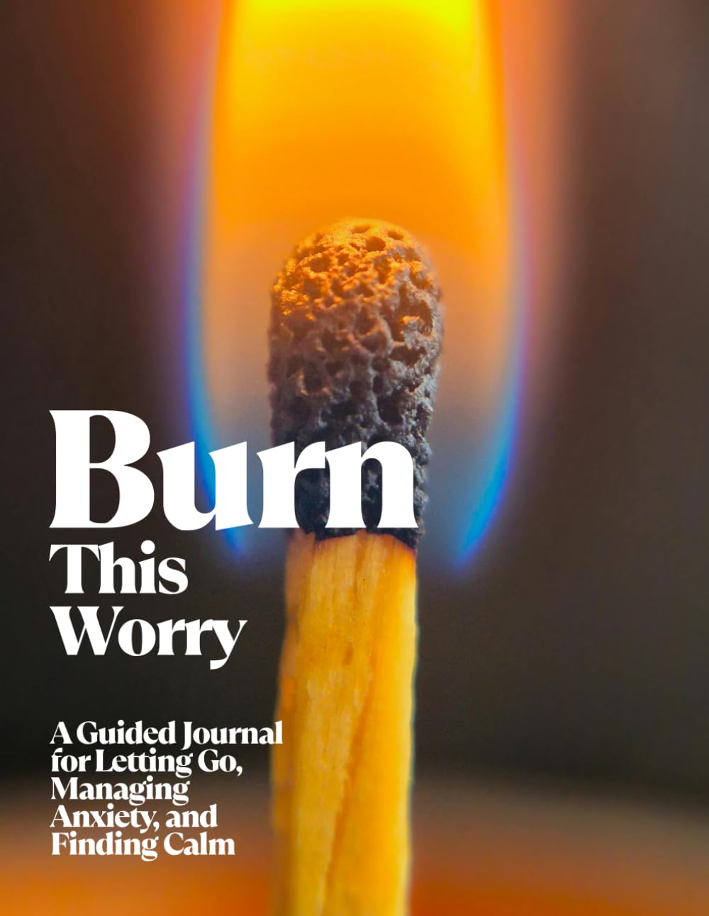 Burn This Worry: A Guided Journal for Letting Go, Managing Anxiety, and Finding Calm