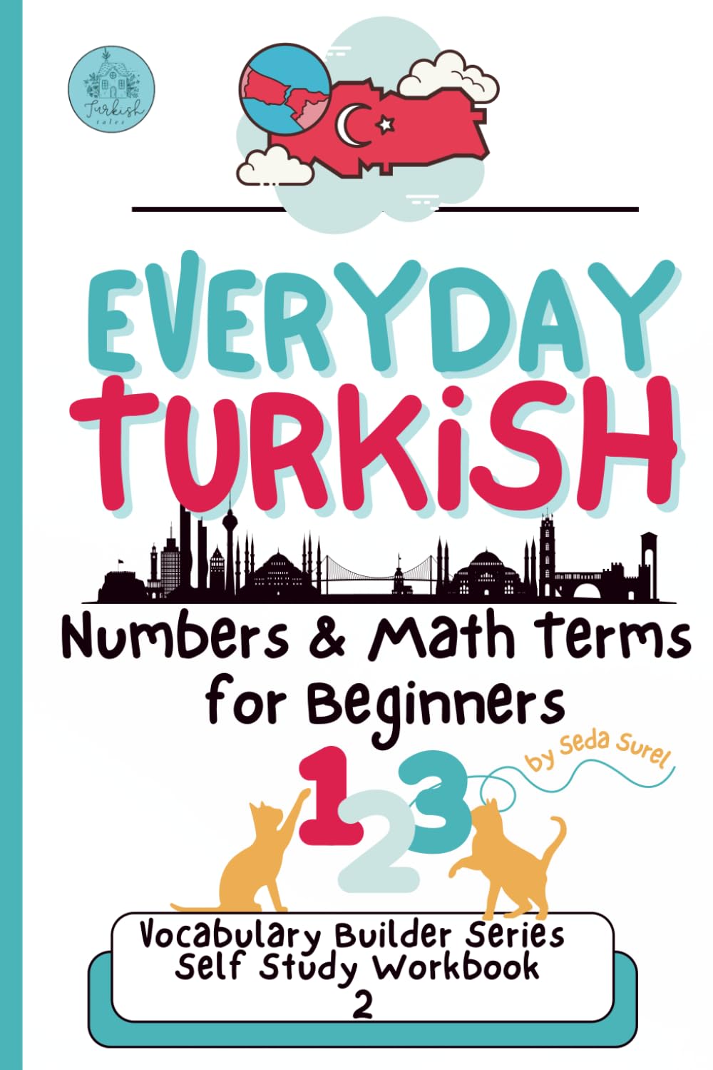 Everyday Turkish: Essential Numbers and Vocabulary for Beginners: Explore Numbers, Math Phrases, Cultural Phrases, Idioms, and Practical Language for ... (Turkish Grammar: Learn Turkish Step by Step)