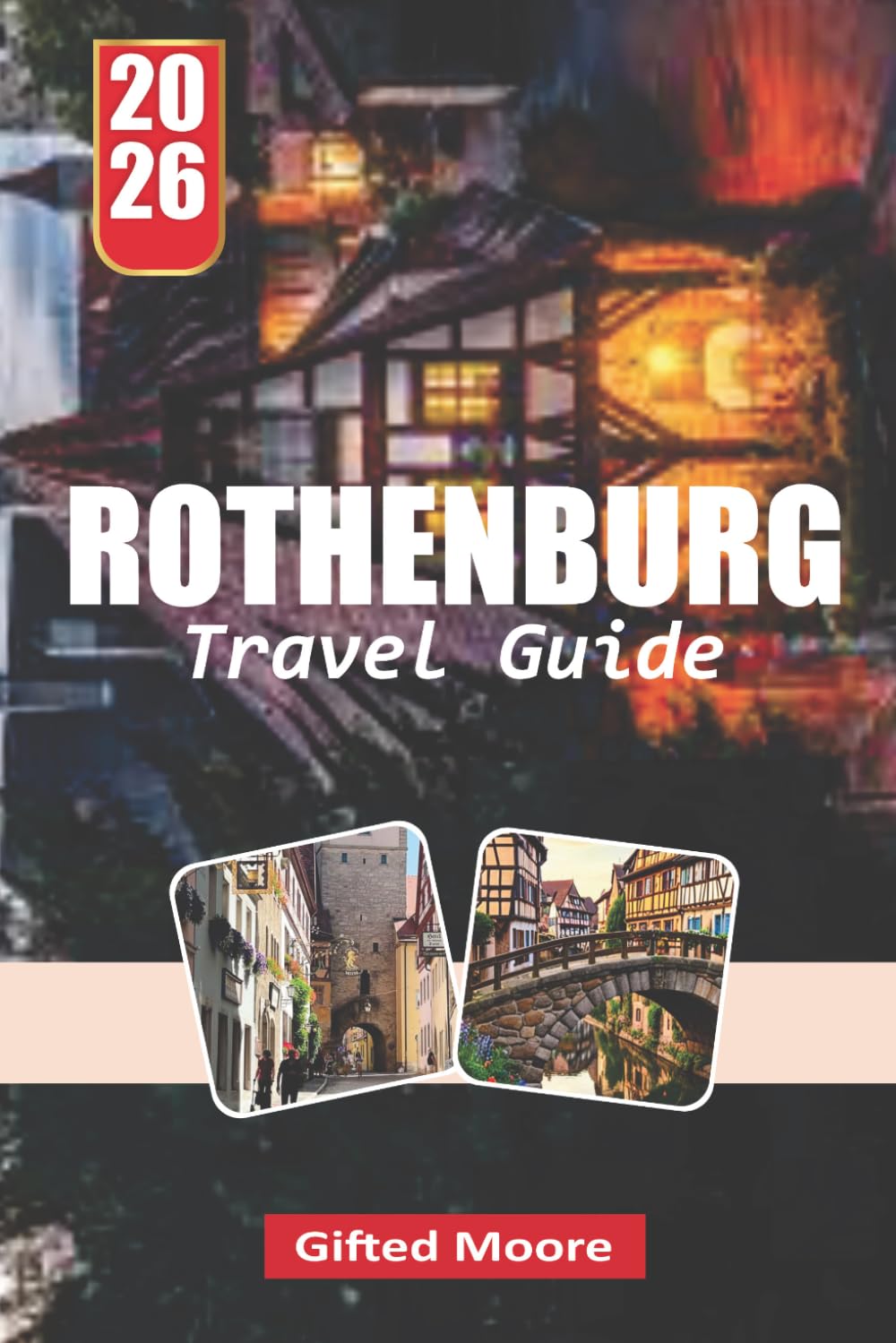 ROTHENBURG TRAVEL GUIDE 2026: Wandering Through Rothenburg: Discovering the Heart and Soul of a Medieval Bavarian Town