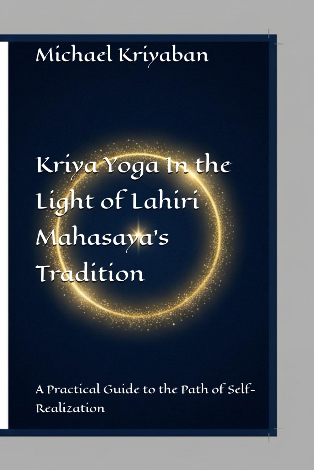 Kriya Yoga in the Light of Lahiri Mahasaya Tradition: A Practical Guide to the Path of Self-Realization