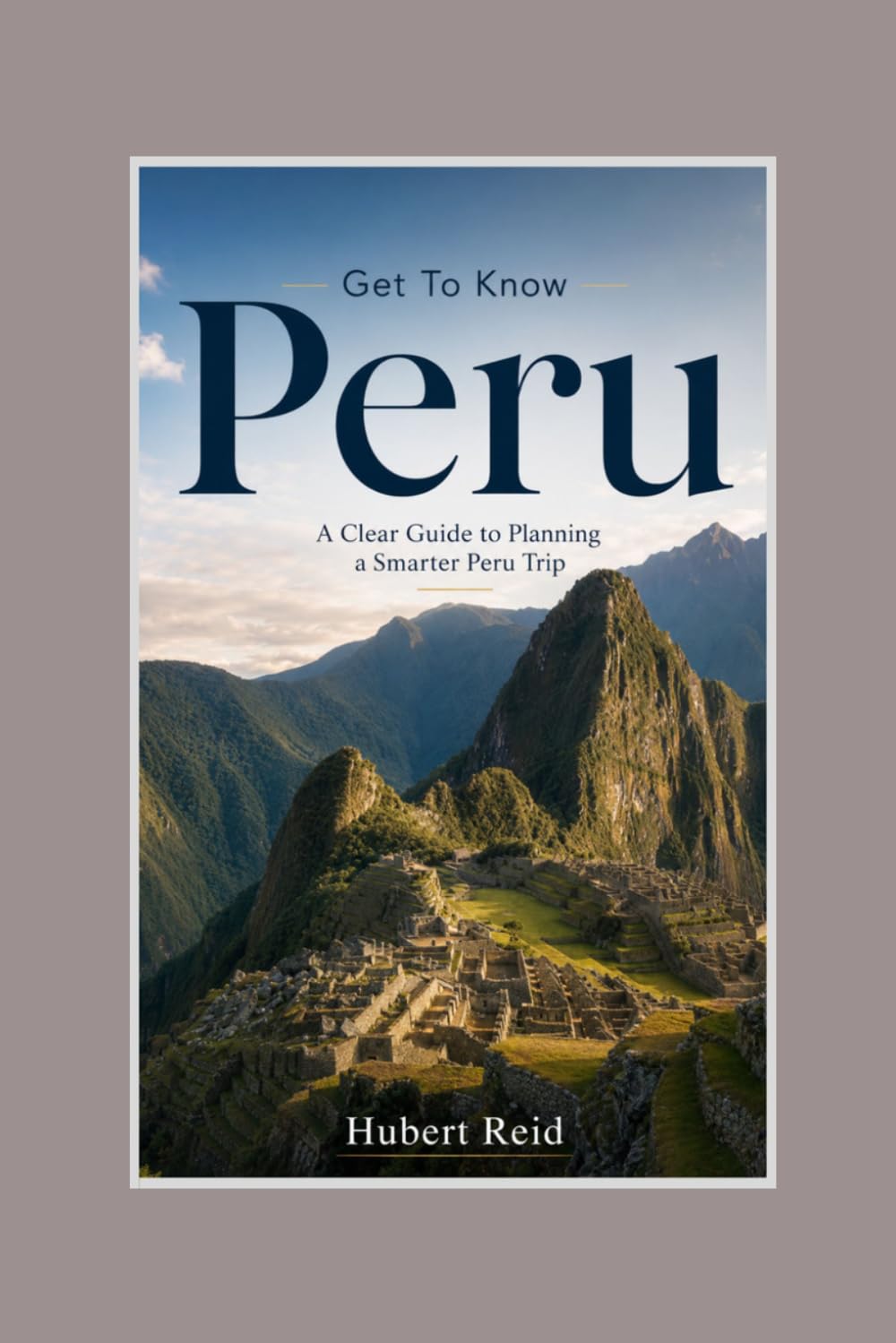 Get To Know Peru: A Clear Guide to Planning a Smarter Peru Trip