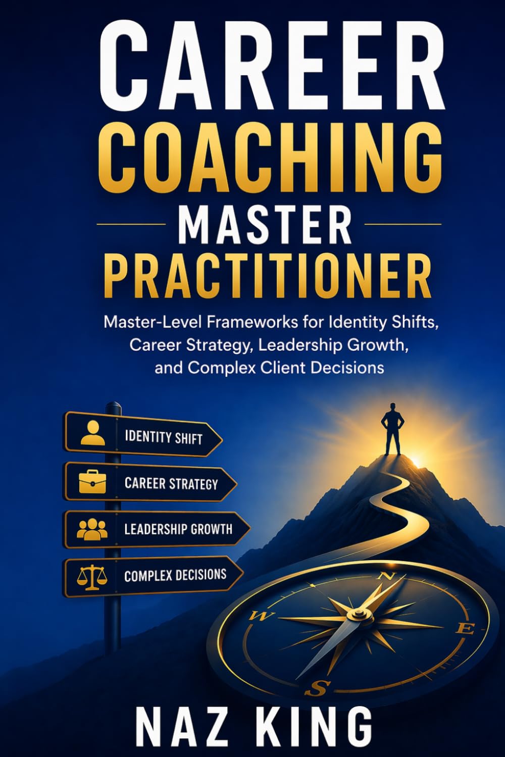 Career Coaching Master Practitioner: Master-Level Frameworks for Identity Shifts, Career Strategy, Leadership Growth, and Complex Client Decisions (Career Coaching Series)