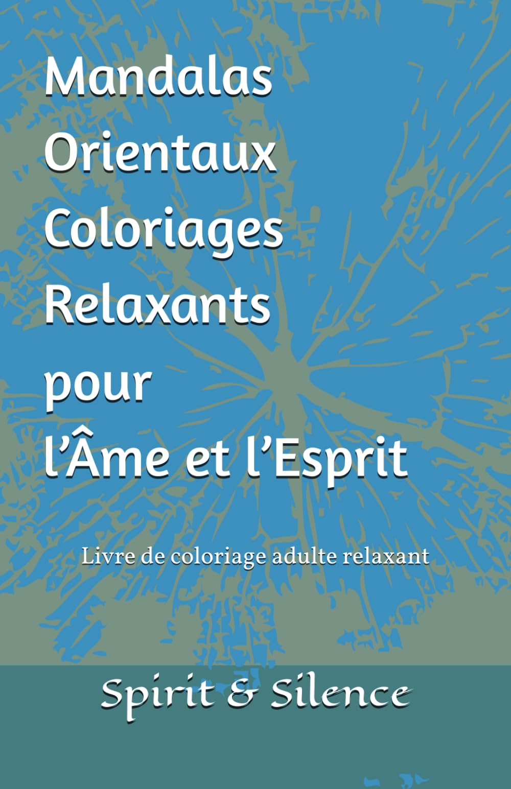 Mandalas Orientaux – Coloriages Relaxants pour l’Âme et l’Esprit: livre de coloriage adulte relaxant