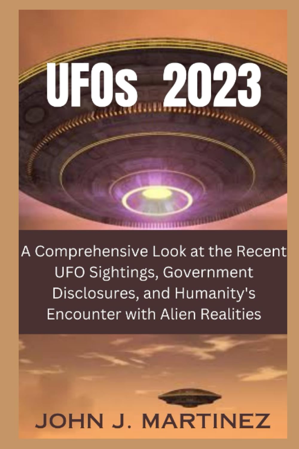 UFOs 2023: A Comprehensive Look at the Recent UFO Sightings, Government Disclosures, and Humanity's Encounter with Alien Realities