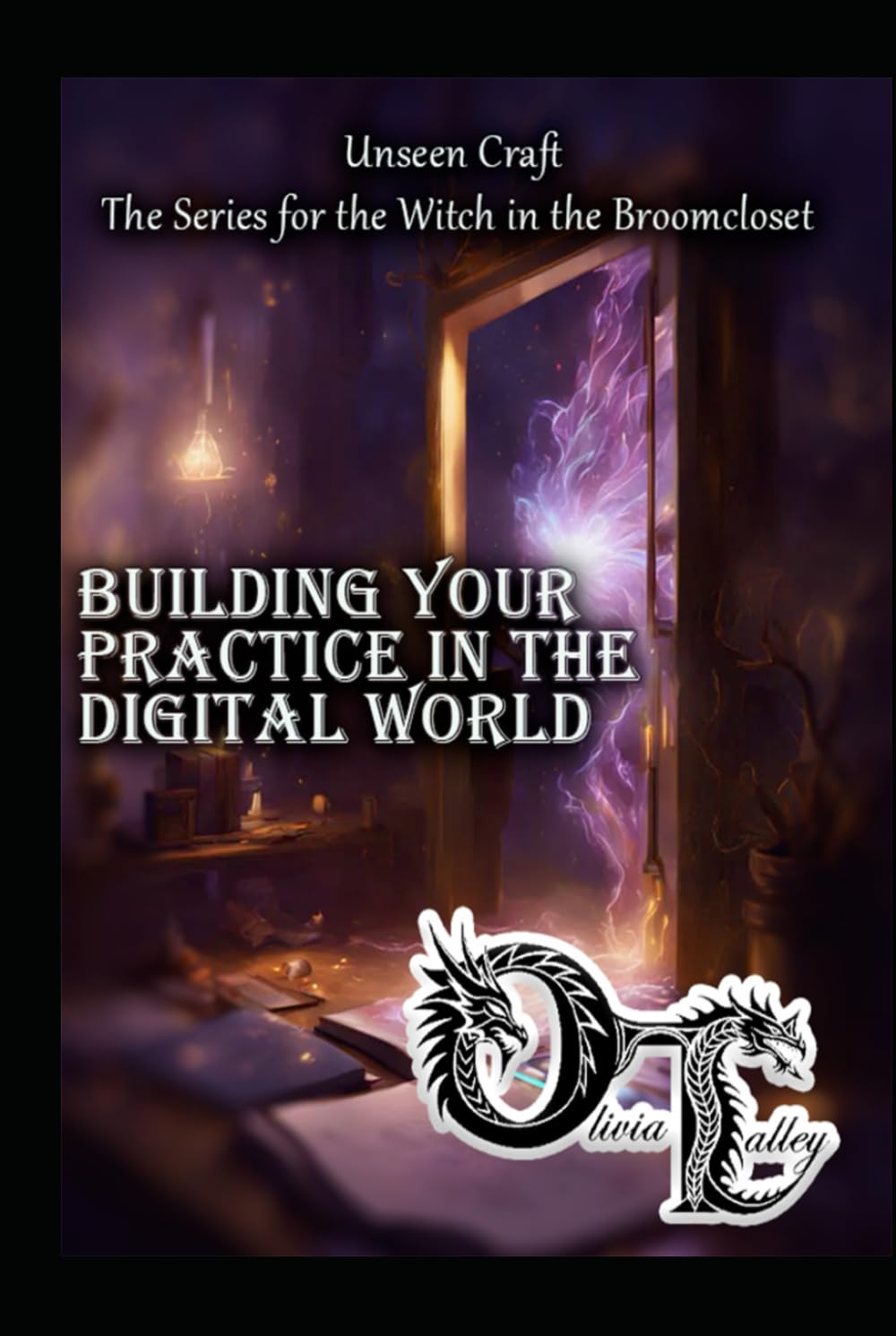 Building Your Practice in the Digital World (Unseen Craft : The series for the Witch in the Broomcloset)