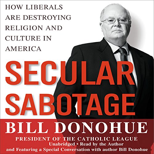 Secular Sabotage How Liberals Are Destroying Religion and