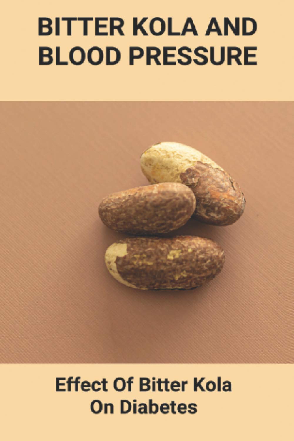 Bitter kola and blood pressure: effect of bitter kola on diabetes: mastering diabetes