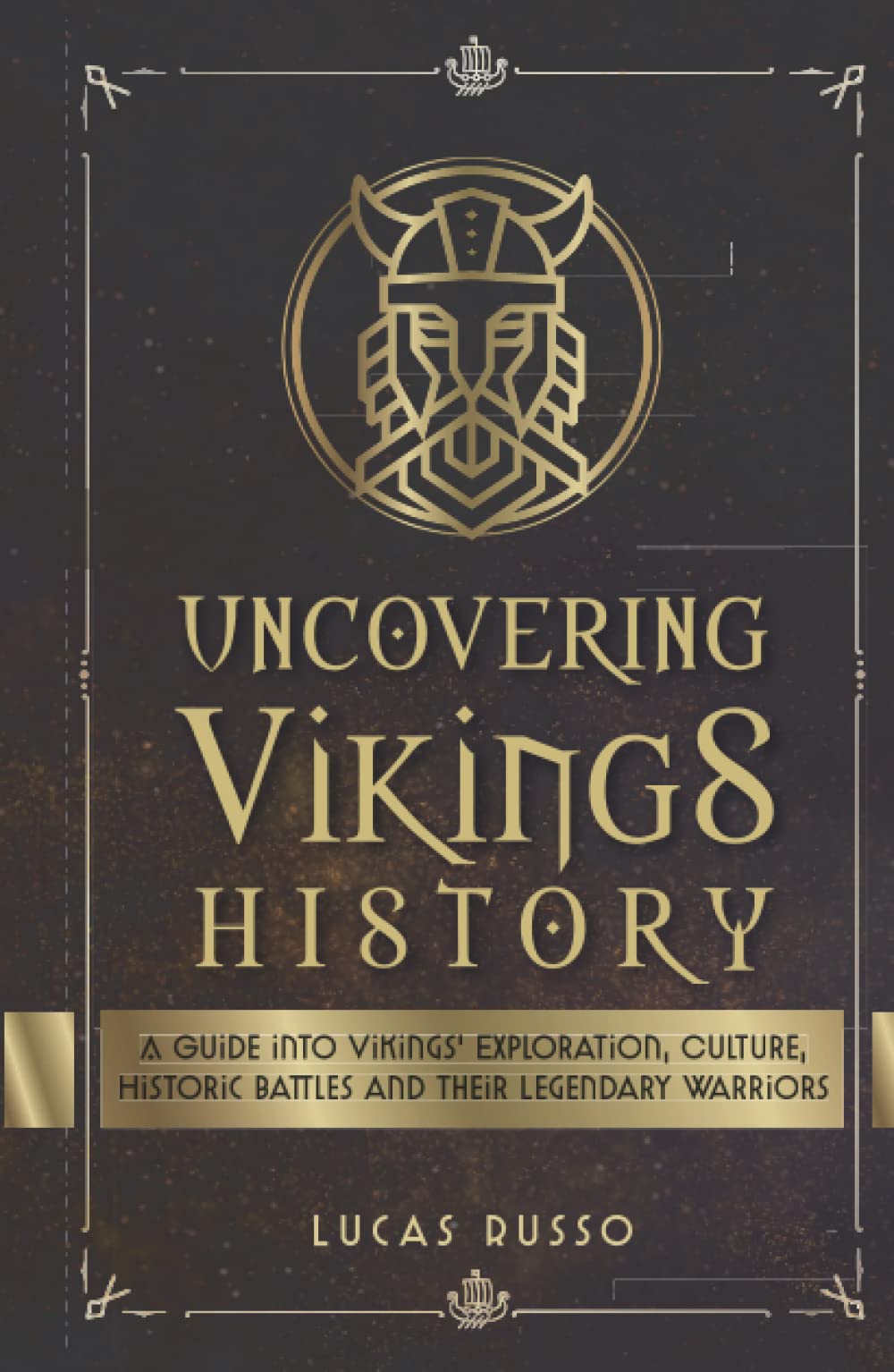 Uncovering Vikings History: A Guide Into Vikings' Exploration, Culture, Historic Battles and Their Legendary Warriors (Ancient History Books)