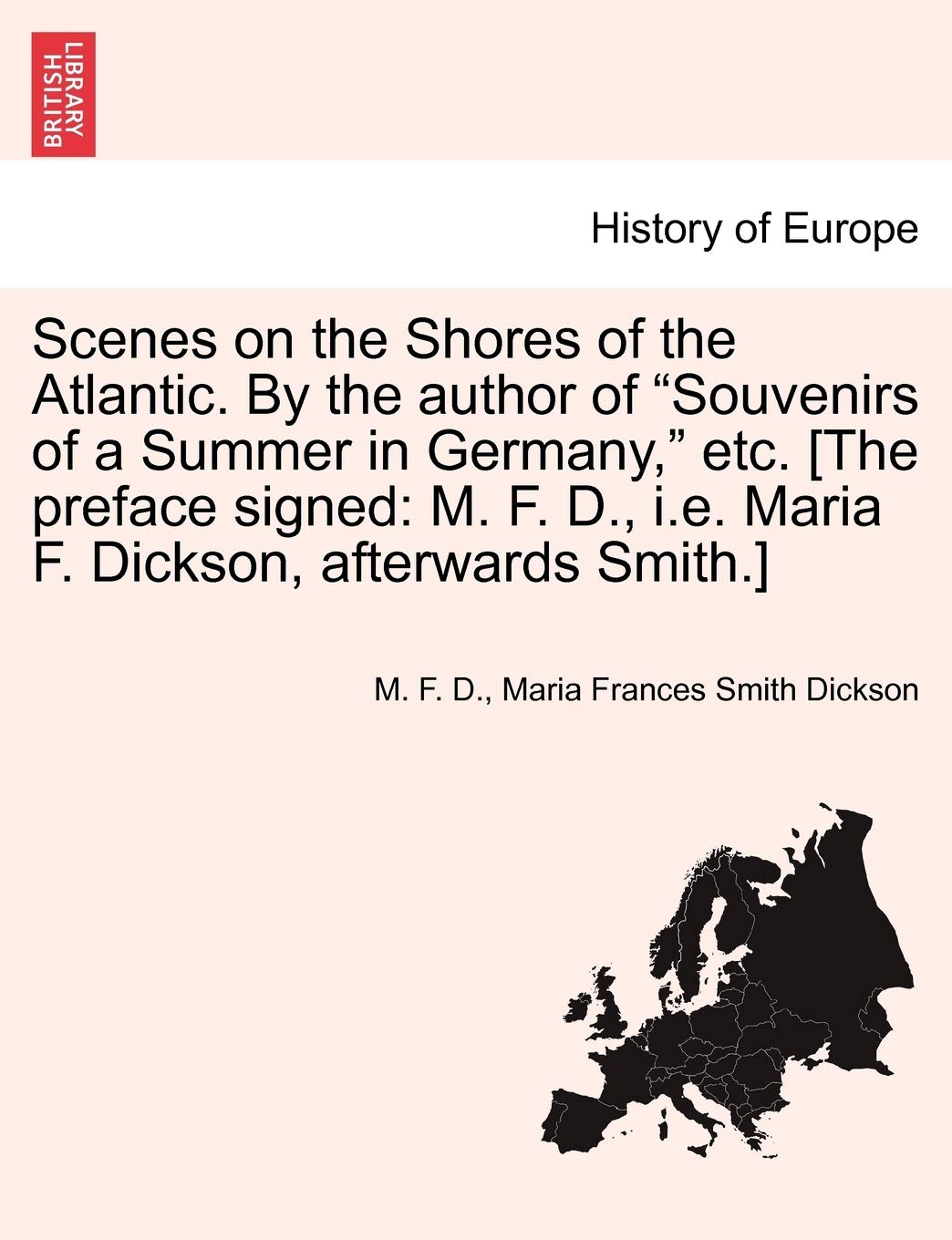 Scenes on the Shores of the Atlantic. by the Author of "Souvenirs of a Summer in Germany," Etc. [The Preface Signed: M. F. D., i.e. Maria F. Dickson, Afterwards Smith.]