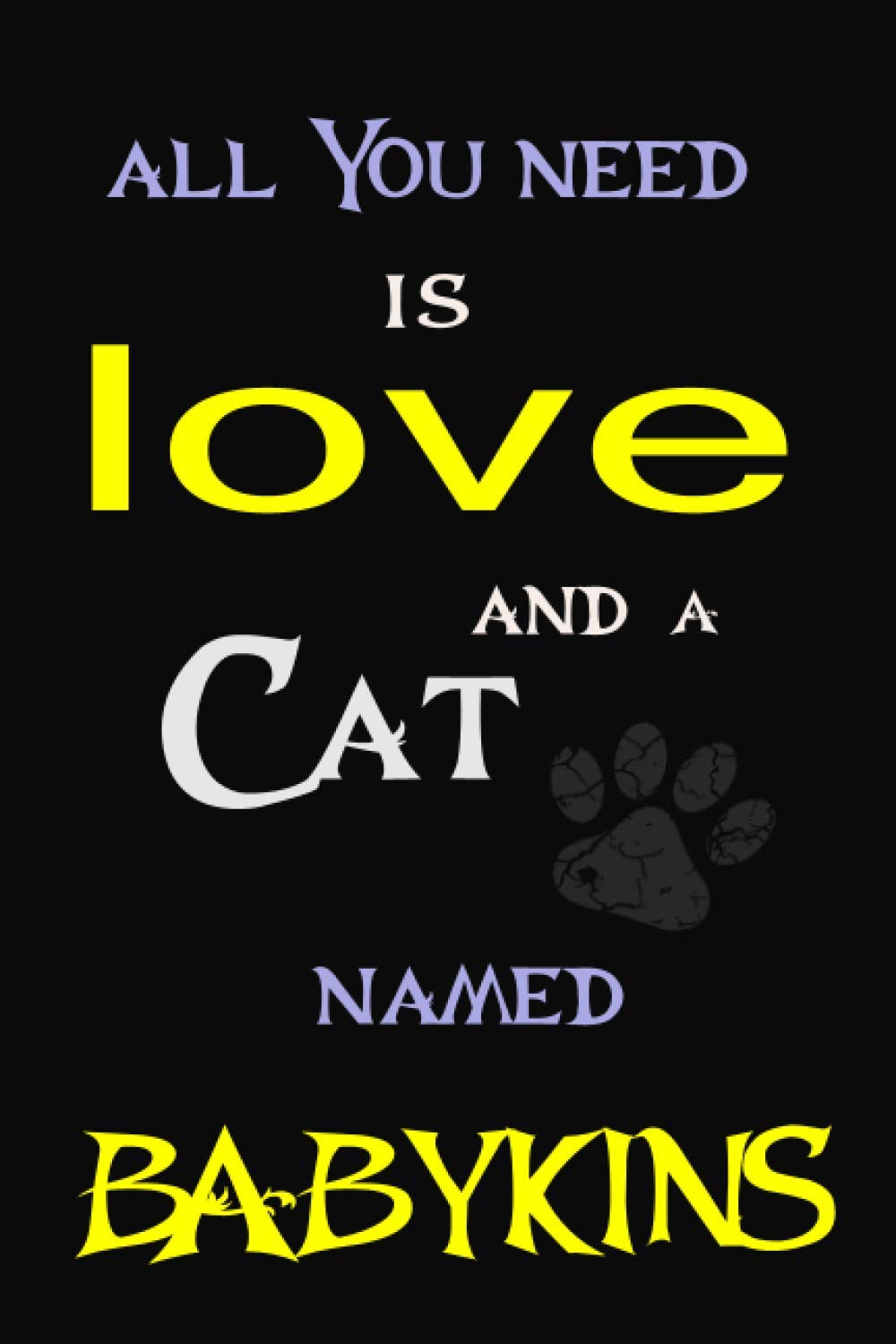 All You Need is Love and a cat Named BABYKINS: Perfect Cute lined Journal Gift for Cat Lovers, BABYKINS Cat Name Notebook 6x9, 120 pages