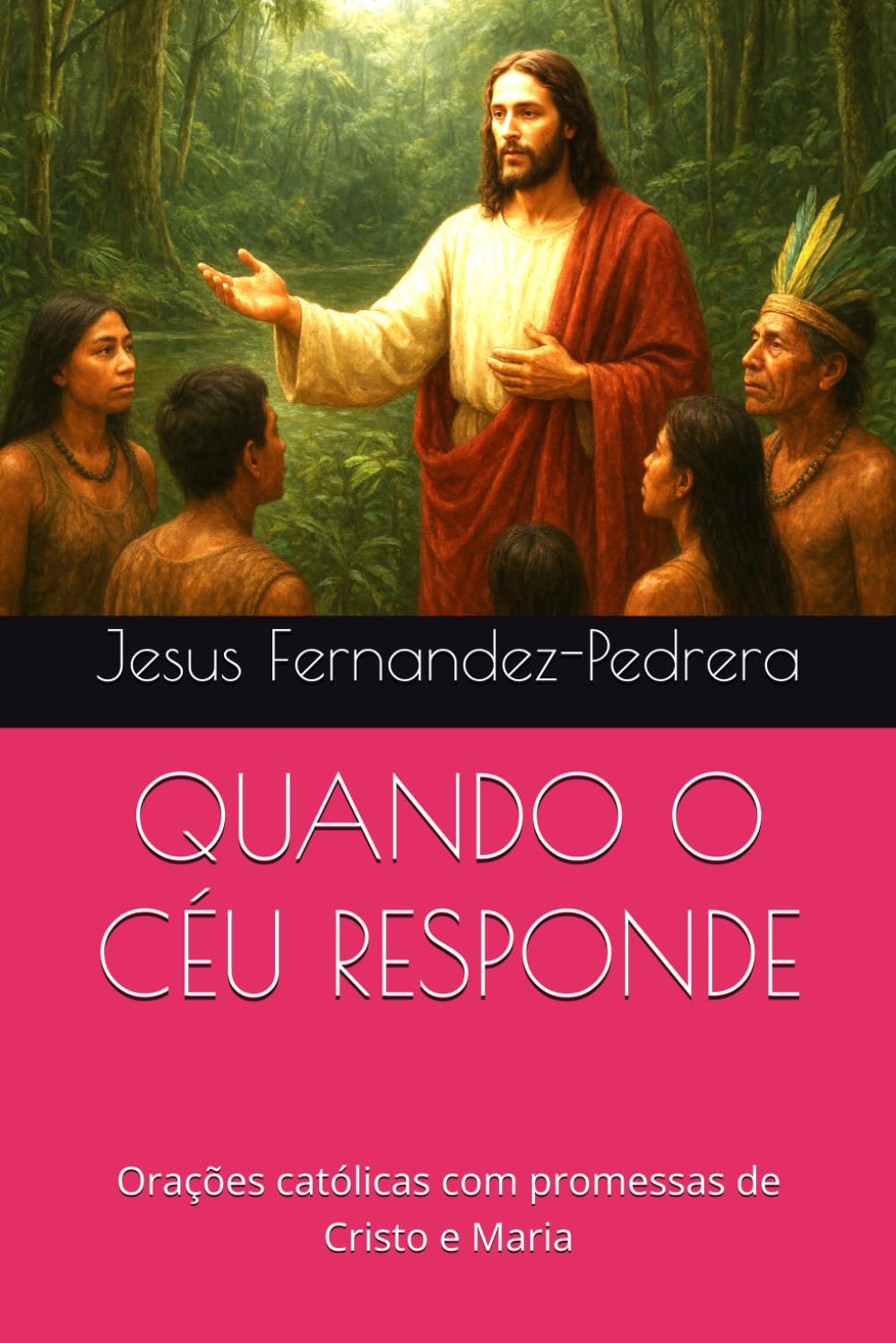 QUANDO O CÉU RESPONDE: Orações católicas com promessas de Cristo e Maria (CATENA AUREA: De Deus aos dias de hoje. A Cadeia Ininterrupta de Custódia)