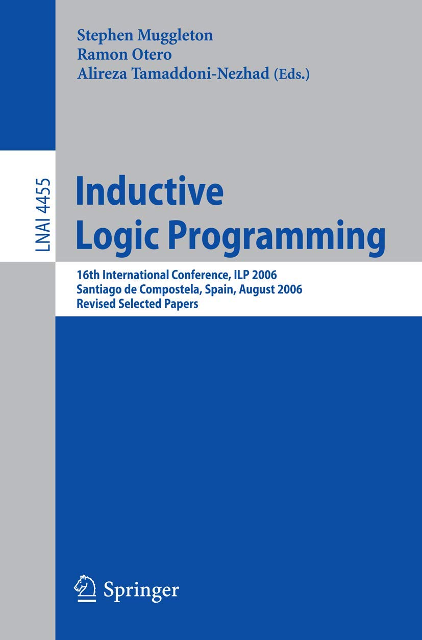 Inductive Logic Programming: 16th International Conference, ILP 2006, Santiago de Compostela, Spain, August 24-27, 2006, Revised Selected Papers (Lecture Notes in Computer Science, 4455)