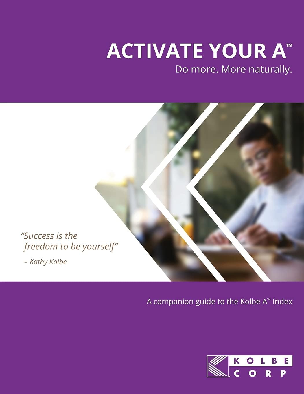 Activate Your A™: A Companion Guide to the Kolbe A™ Index: A Companion Guide to the Kolbe A(TM) Index