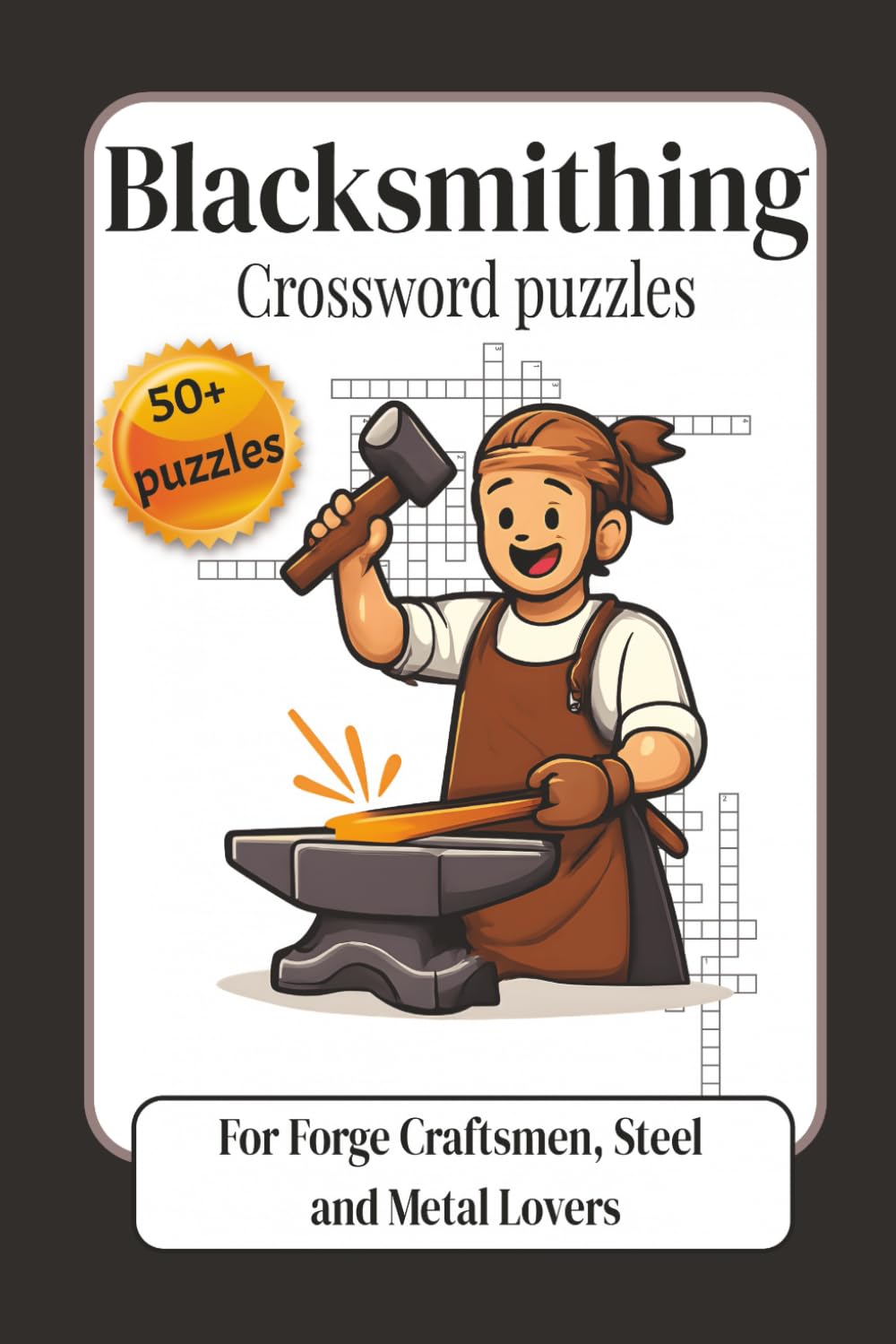 Blacksmithing Crossword Puzzles: For Forge Craftsmen, Steel and Metal Lovers | A Word Puzzle Collection Inspired by Metalworking Tools Workshop Practices and Craft Heritage