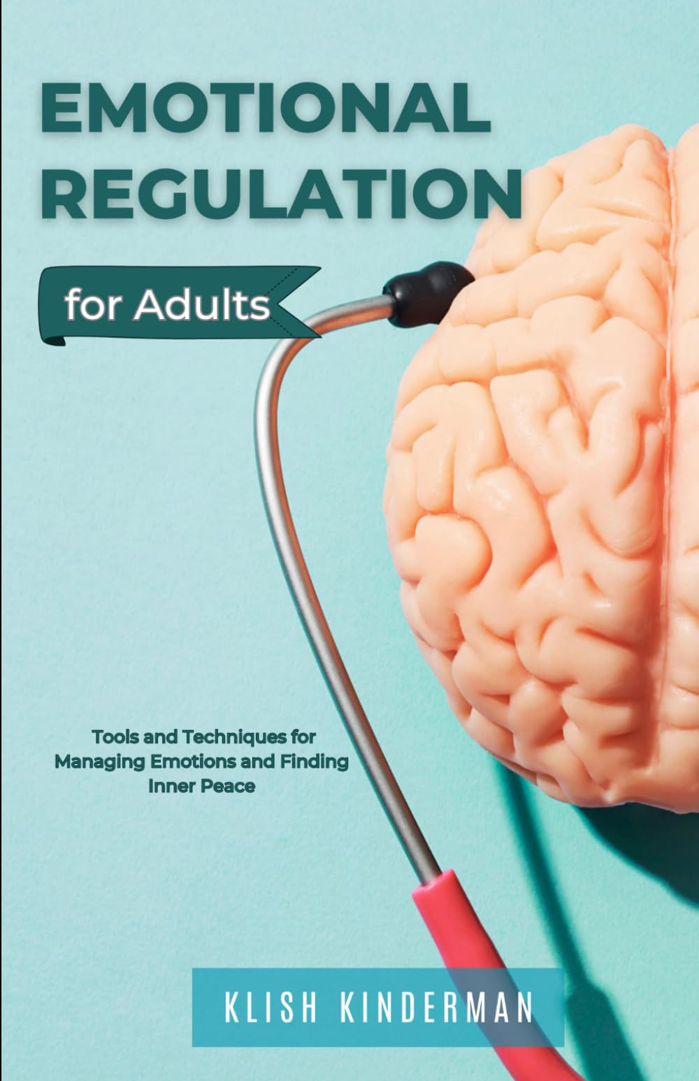 Emotional Regulation for Adults: Tools and Techniques for Managing Emotions and Finding Inner Peace