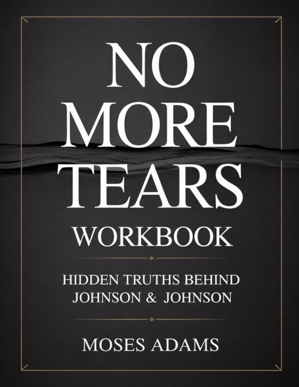 No More Tears Workbook: Hidden Truths Behind Johnson & Johnson