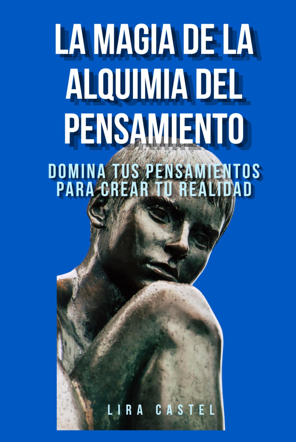 La magia de la alquimia del pensamiento: Domina tus pensamientos para crear tu realidad