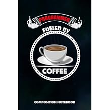 Programmer Fueled by Coffee Composition Notebook, funny sarcastic Birthday Journal Gift for Computer Softwares Coders to write on
