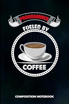 Programmer Fueled by Coffee Composition Notebook, funny sarcastic Birthday Journal Gift for Computer Softwares Coders to write on