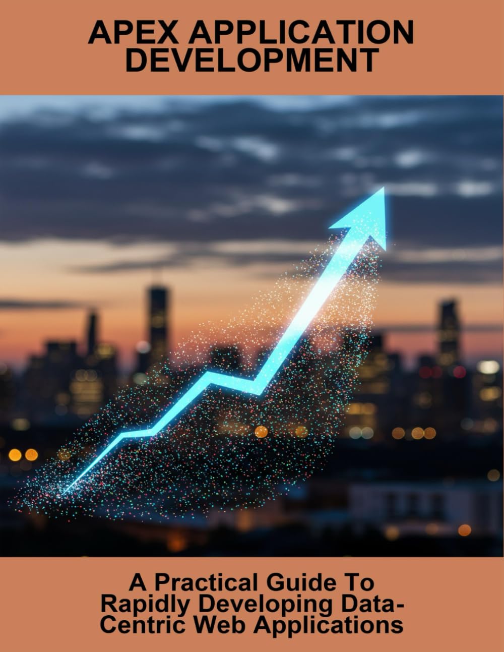 Apex Application Development: A Practical Guide To Rapidly Developing Data-Centric Web Applications