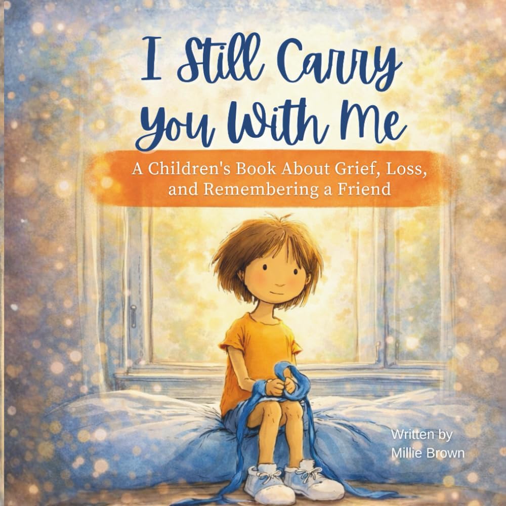 I Still Carry You With Me: A Children’s Book About Grief, Loss, and Remembering a Friend