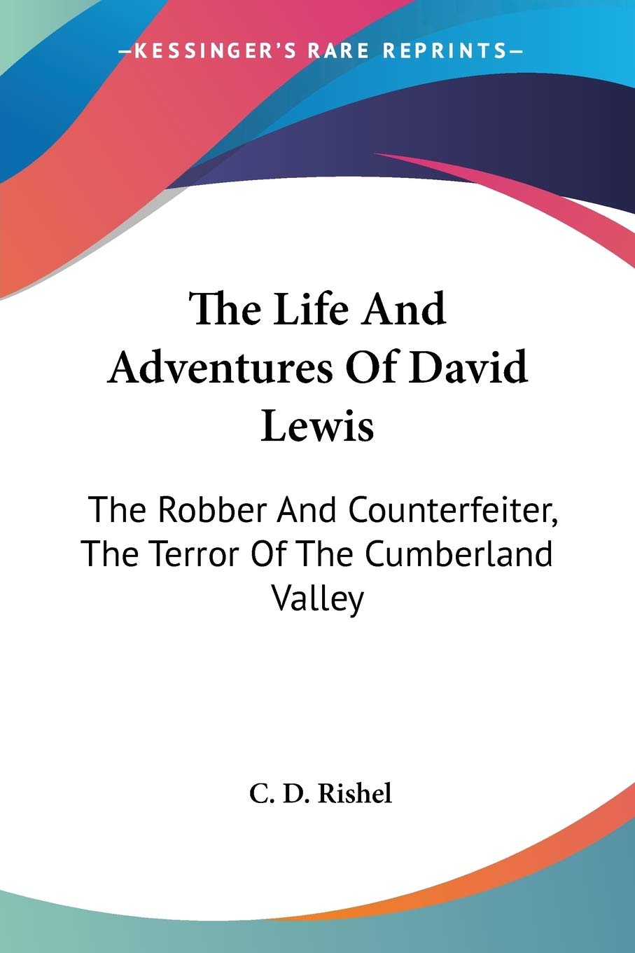 The Life and Adventures of David Lewis:: The Robber And Counterfeiter, The Terror Of The Cumberland Valley
