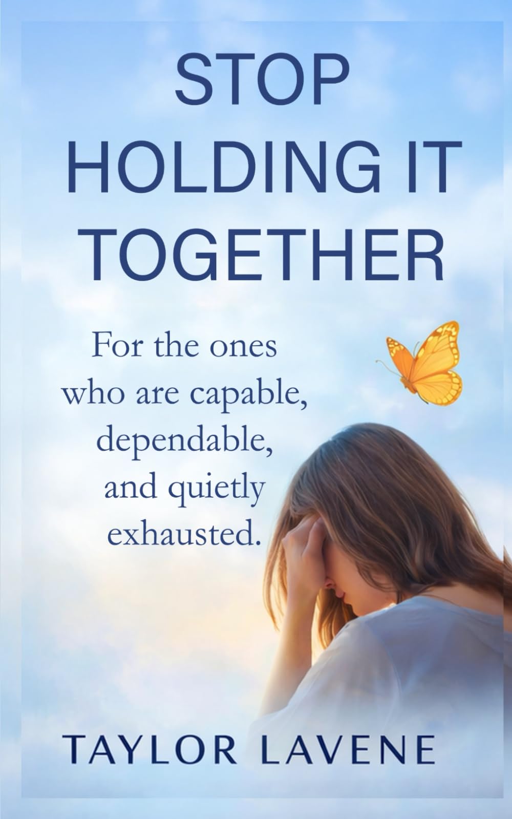 STOP HOLDING IT TOGETHER: For the Ones Who Are Capable, Dependable, and Quietly Exhausted