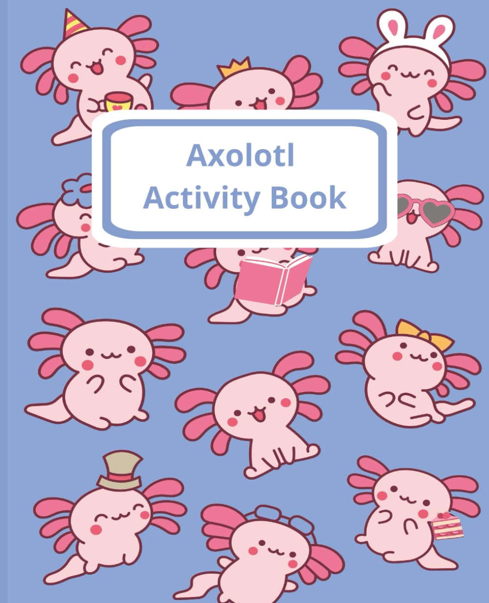 Cute Axolotl Activity Book for Kids Ages 4–10: Brain Games, Colouring, Dot-to-Dot, Mazes, Puzzles & Cute Kawaii Axolotls for Fun Learning and Creativity
