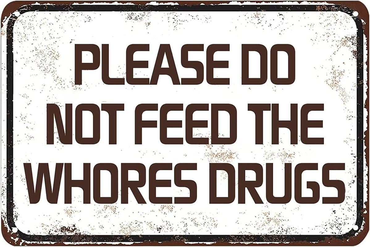 Gag Gift Please Do Not Feed The Whores Drugs Prank Bar Pub College Dorm Decor Funny Tin Metal Signs 12x 8 inch