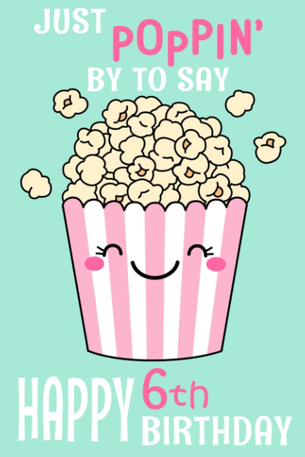 Just Poppin' by to Say Happy 6th Birthday: Journal or Notebook for Girls or Boys Age 6 Years Old