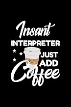 Insant Interpreter Just Add Coffee: Funny Notebook for Interpreter | Funny Christmas Gift Idea for Interpreter | Interpreter Journal | 100 pages 6x9 inches