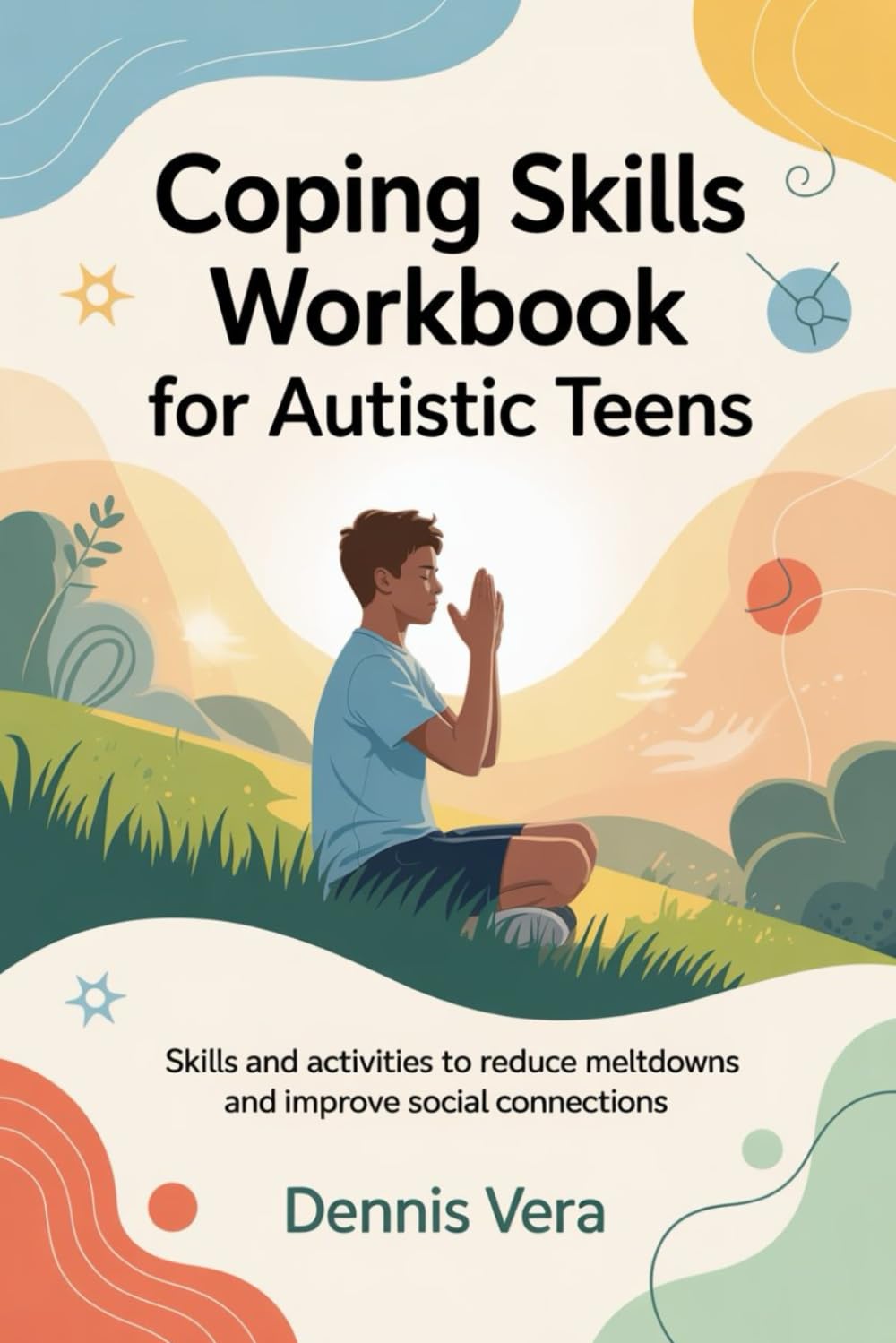 Coping Skills Workbook for Autistic Teens: Skills and activities to reduce meltdowns and improve social connections