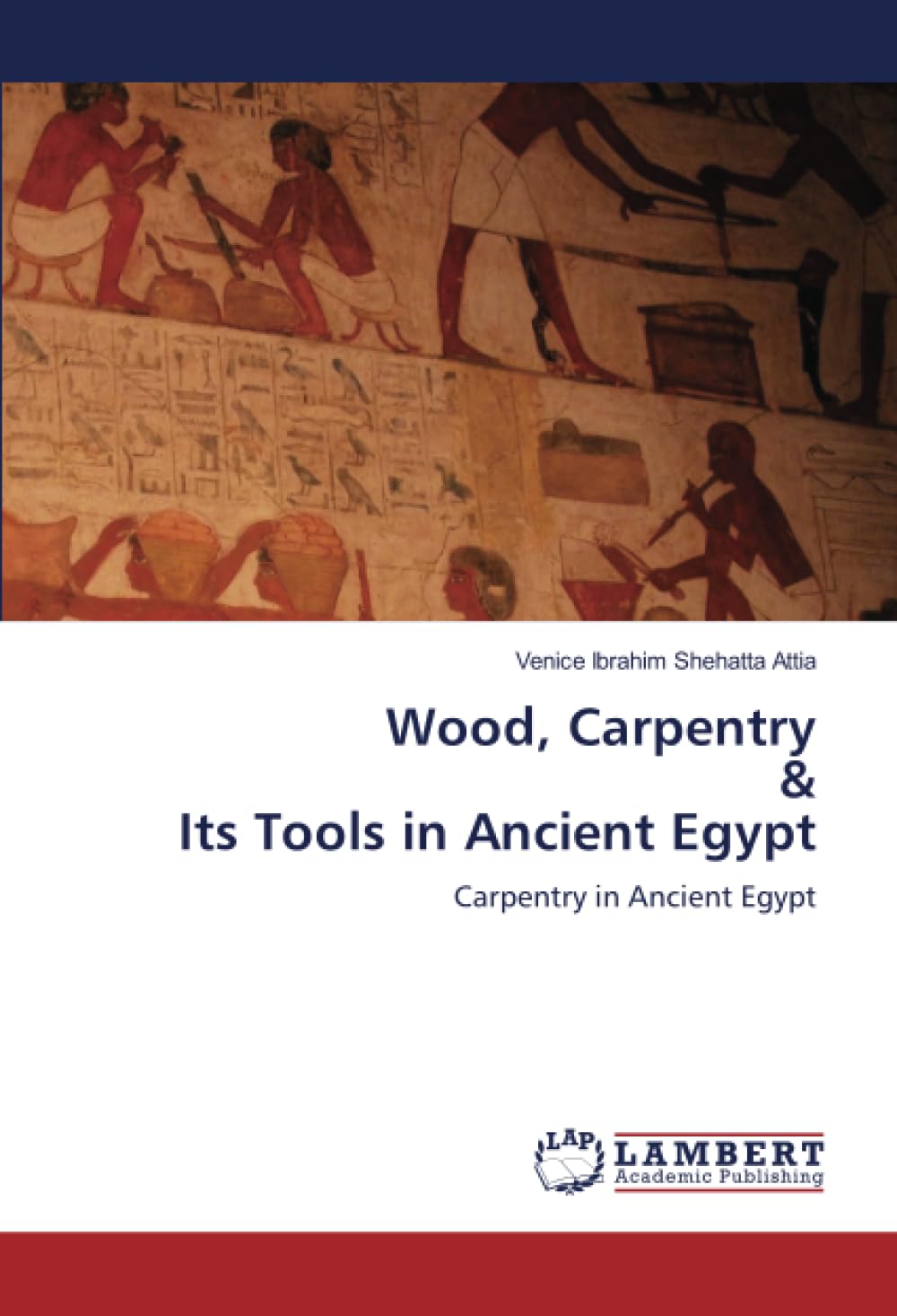 Wood, Carpentry & Its Tools in Ancient Egypt: Carpentry in Ancient Egypt