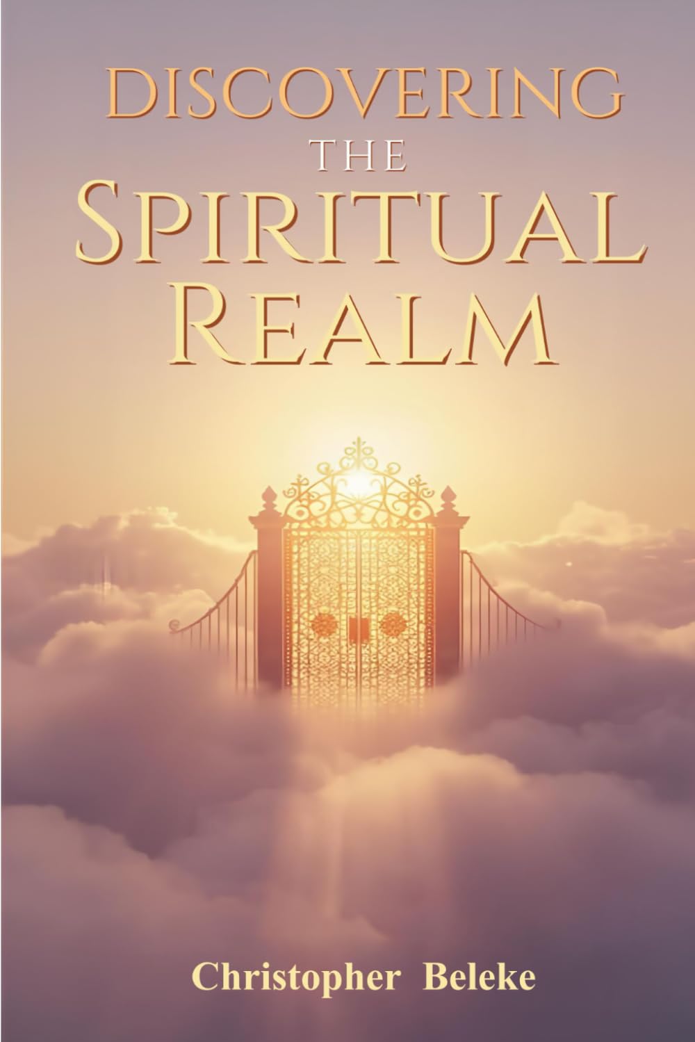 DISCOVERING THE SPIRITUAL REALM: THE MINISTRY OF ANGELS - THE MYSTERY OF SPEAKING IN TONGUES - THE MYSTERY OF SPIRITUAL MANTLES