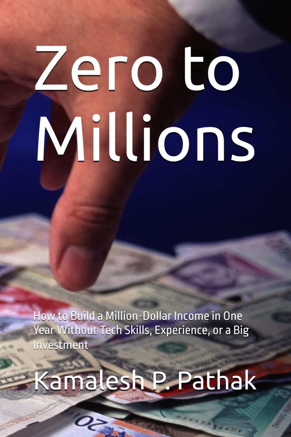 Zero to Millions: How to Build a Million-Dollar Income in One Year Without Tech Skills, Experience, or a Big Investment