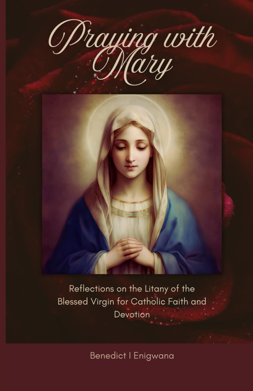 Praying with Mary: Reflections on the Litany of the Blessed Virgin for Catholic Faith and Devotion