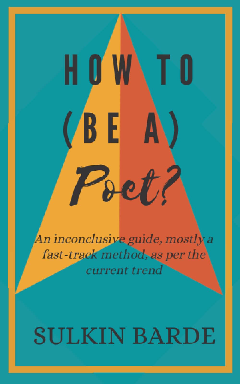 How to Be a Poet?: An inconclusive guide, a fast-track method, as per the current trend