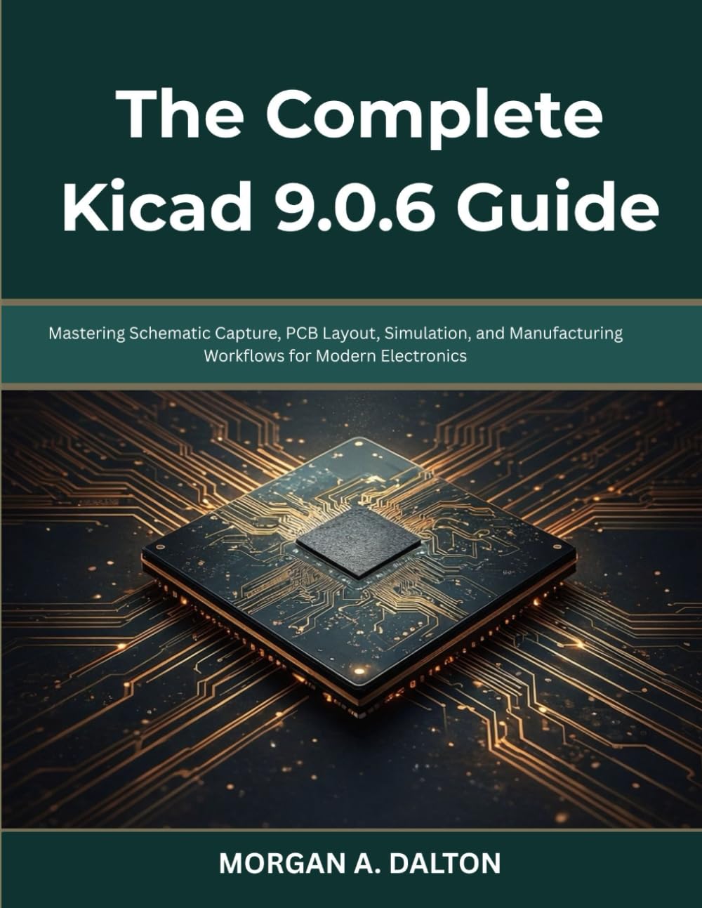 The Complete Kicad 9.0.6 Guide: Mastering Schematic Capture, PCB Layout, Simulation, and Manufacturing Workflows for Modern Electronics (Infinitum Coding Series)
